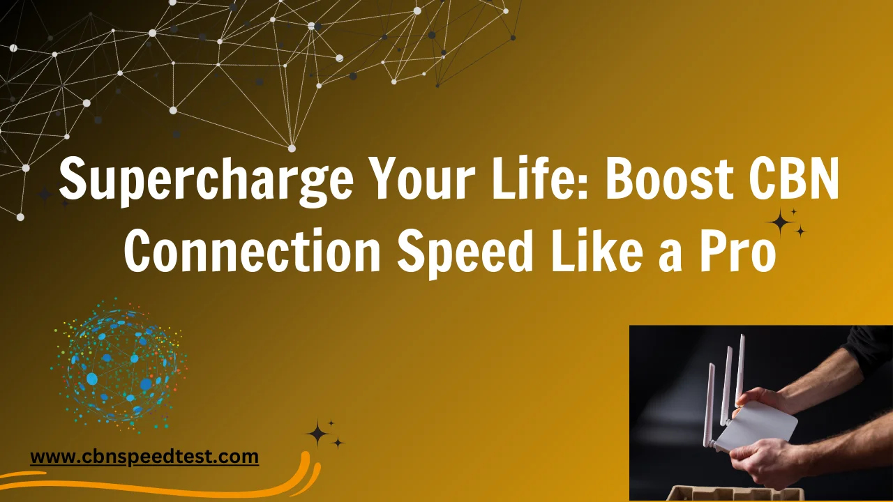 Supercharge Your Life: Boost CBN Connection Speed Like a Pro